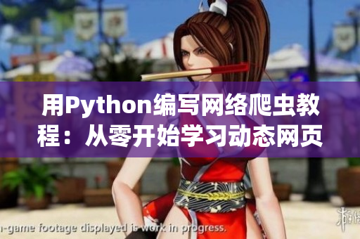 用Python编写网络爬虫教程：从零开始学习动态网页爬取技巧