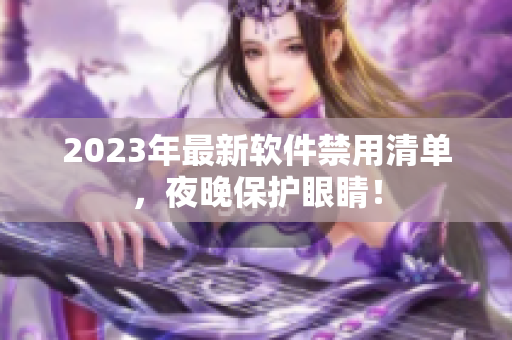 2023年最新软件禁用清单，夜晚保护眼睛！