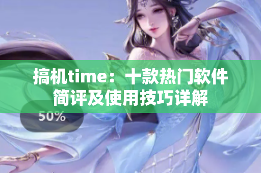 搞机time：十款热门软件简评及使用技巧详解