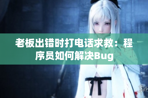 老板出错时打电话求救：程序员如何解决Bug