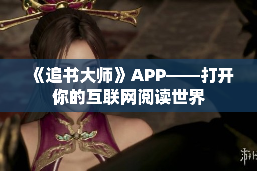 《追书大师》APP——打开你的互联网阅读世界