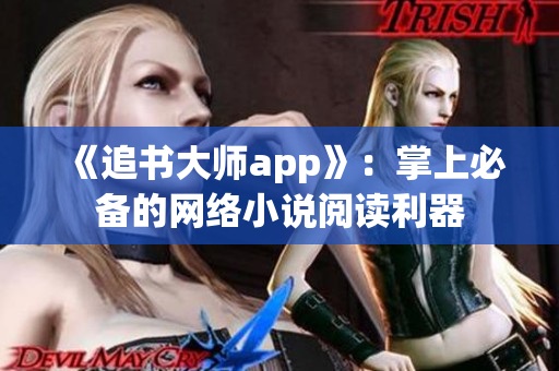 《追书大师app》：掌上必备的网络小说阅读利器