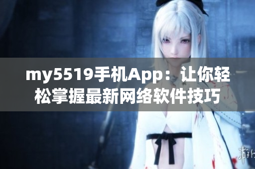 my5519手机App：让你轻松掌握最新网络软件技巧