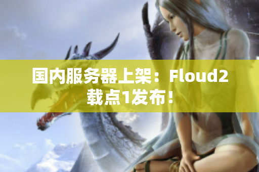 国内服务器上架：Floud2载点1发布！