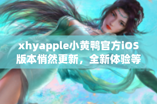 xhyapple小黄鸭官方iOS版本悄然更新，全新体验等您来享受！