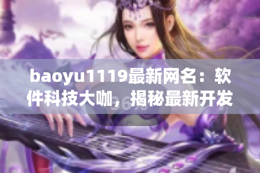 baoyu1119最新网名：软件科技大咖，揭秘最新开发技术和应用案例