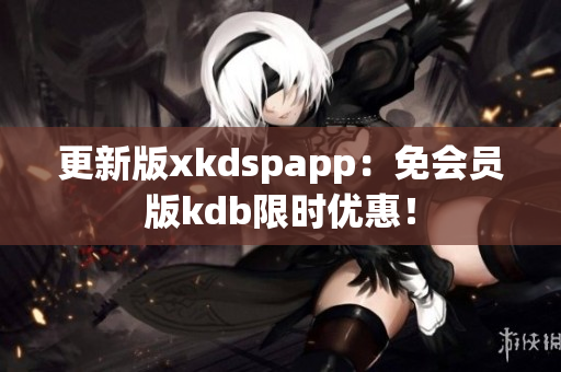 更新版xkdspapp：免会员版kdb限时优惠！