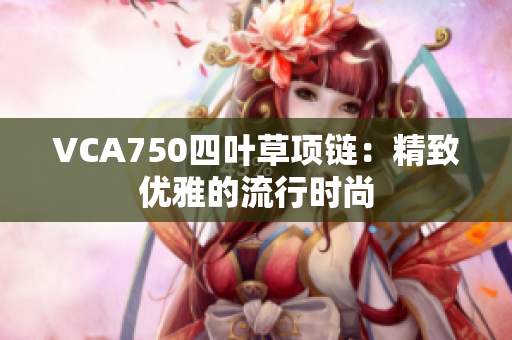 VCA750四叶草项链：精致优雅的流行时尚