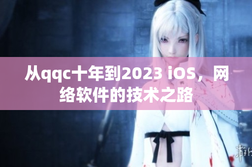 从qqc十年到2023 iOS，网络软件的技术之路