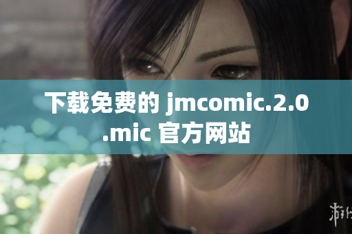 下载免费的 jmcomic.2.0.mic 官方网站