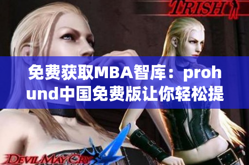 免费获取MBA智库：prohund中国免费版让你轻松提升商业智慧