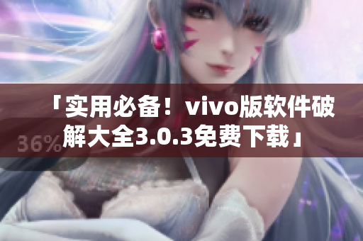 「实用必备！vivo版软件破解大全3.0.3免费下载」