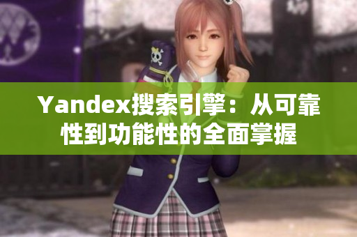 Yandex搜索引擎：从可靠性到功能性的全面掌握