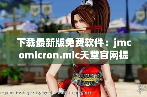 下载最新版免费软件：jmcomicron.mic天堂官网提供的完整软件资源