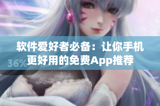 软件爱好者必备：让你手机更好用的免费App推荐