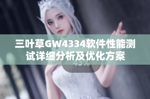 三叶草GW4334软件性能测试详细分析及优化方案