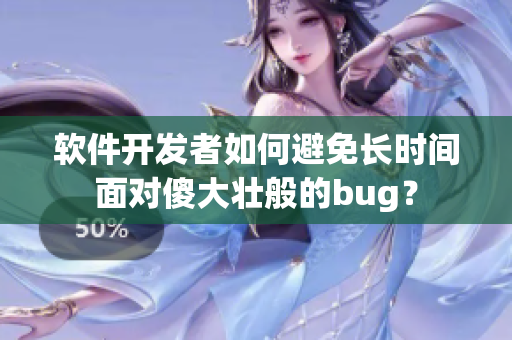 软件开发者如何避免长时间面对傻大壮般的bug？