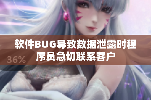 软件BUG导致数据泄露时程序员急切联系客户