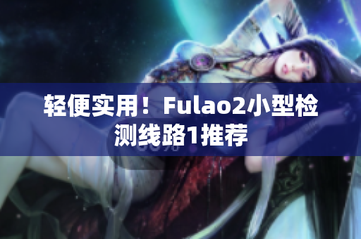 轻便实用！Fulao2小型检测线路1推荐