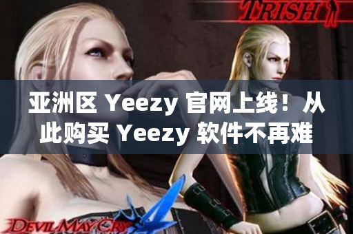 亚洲区 Yeezy 官网上线！从此购买 Yeezy 软件不再难！