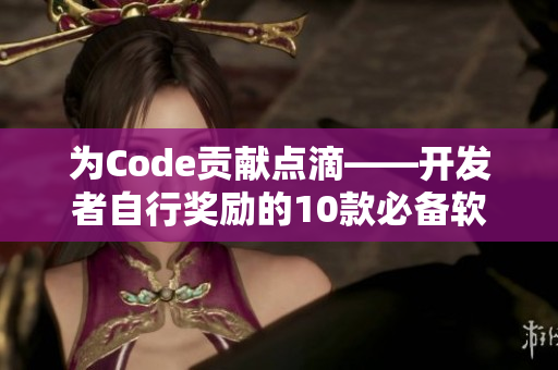 为Code贡献点滴——开发者自行奖励的10款必备软件