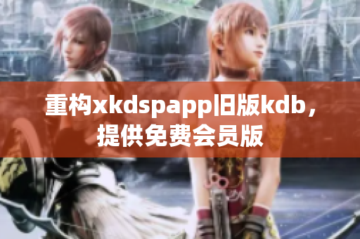 重构xkdspapp旧版kdb，提供免费会员版