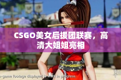 CSGO美女后援团联赛，高清大姐姐亮相