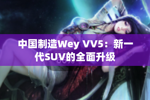 中国制造Wey VV5：新一代SUV的全面升级