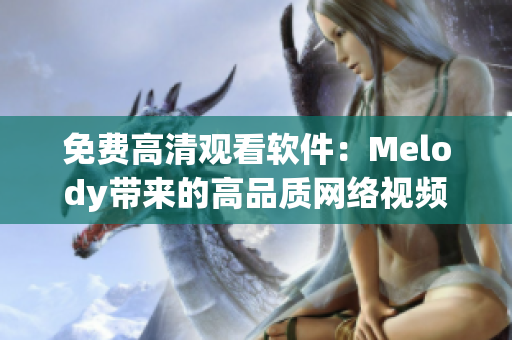 免费高清观看软件：Melody带来的高品质网络视频世界