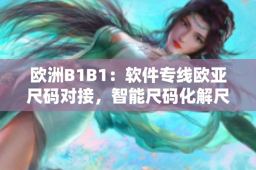 欧洲B1B1：软件专线欧亚尺码对接，智能尺码化解尺码难题