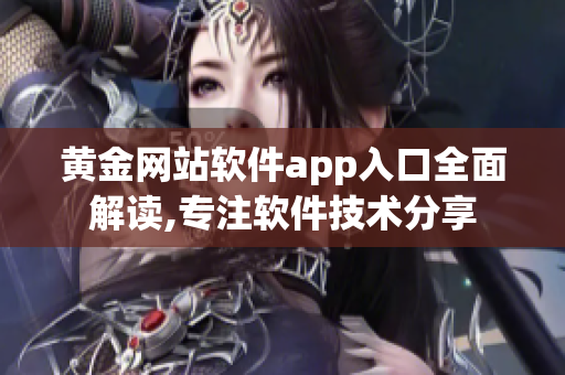 黄金网站软件app入口全面解读,专注软件技术分享