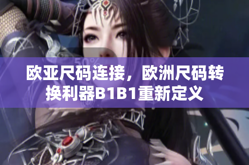 欧亚尺码连接，欧洲尺码转换利器B1B1重新定义