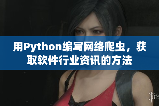 用Python编写网络爬虫，获取软件行业资讯的方法