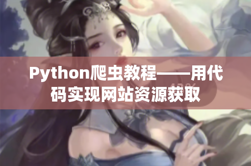 Python爬虫教程——用代码实现网站资源获取