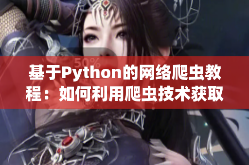 基于Python的网络爬虫教程：如何利用爬虫技术获取软件行业资讯