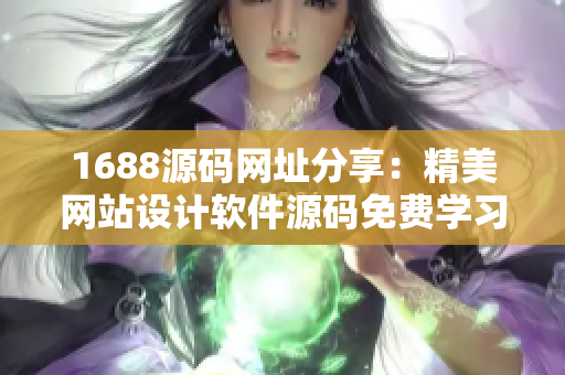 1688源码网址分享：精美网站设计软件源码免费学习