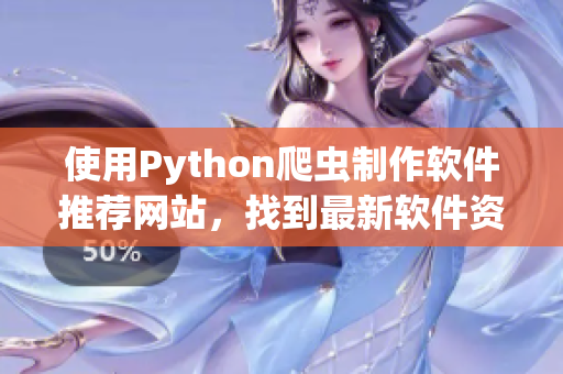 使用Python爬虫制作软件推荐网站，找到最新软件资源