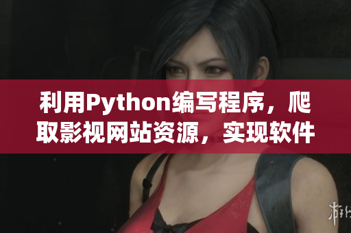 利用Python编写程序，爬取影视网站资源，实现软件书写艺术。