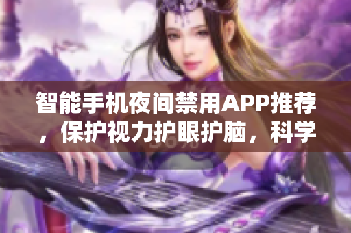 智能手机夜间禁用APP推荐，保护视力护眼护脑，科学合理规划晚间生活