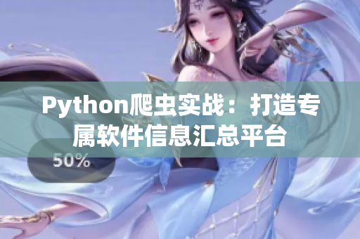 Python爬虫实战：打造专属软件信息汇总平台