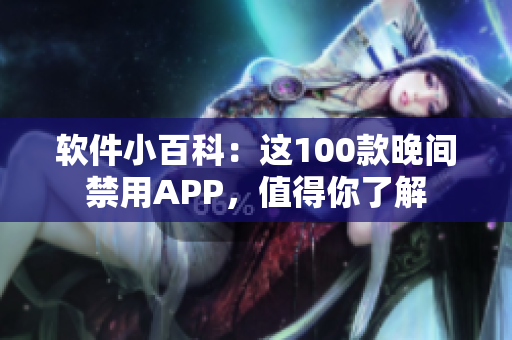 软件小百科：这100款晚间禁用APP，值得你了解