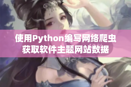 使用Python编写网络爬虫获取软件主题网站数据