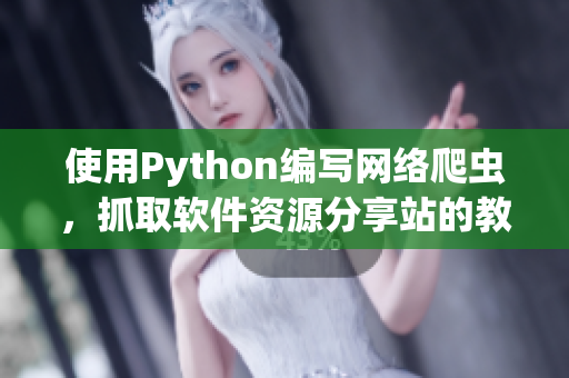 使用Python编写网络爬虫，抓取软件资源分享站的教程文章