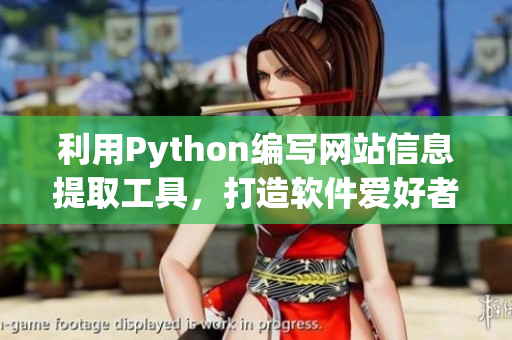 利用Python编写网站信息提取工具，打造软件爱好者福利！