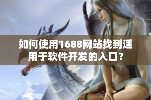 如何使用1688网站找到适用于软件开发的入口？