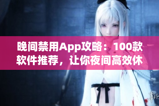 晚间禁用App攻略：100款软件推荐，让你夜间高效休息