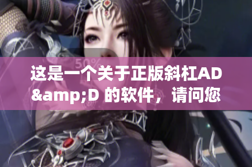 这是一个关于正版斜杠AD&D 的软件，请问您需要知道什么？