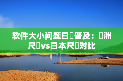 软件大小问题日漸普及：歐洲尺碼vs日本尺碼对比