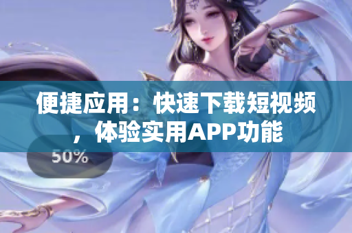 便捷应用：快速下载短视频，体验实用APP功能