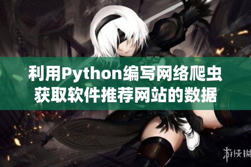 利用Python编写网络爬虫获取软件推荐网站的数据